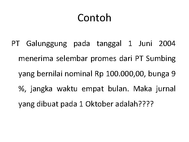 Contoh PT Galunggung pada tanggal 1 Juni 2004 menerima selembar promes dari PT Sumbing