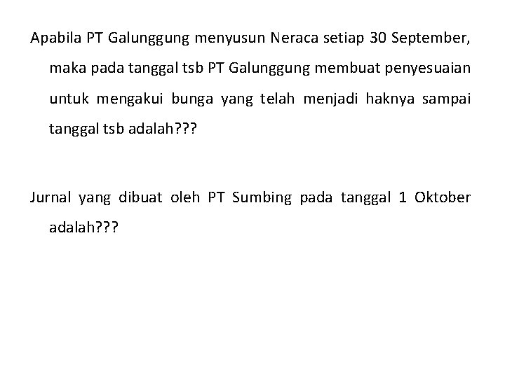 Apabila PT Galunggung menyusun Neraca setiap 30 September, maka pada tanggal tsb PT Galunggung Apabila PT Galunggung menyusun Neraca setiap 30 September, maka pada tanggal tsb PT Galunggung