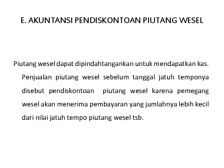 E. AKUNTANSI PENDISKONTOAN PIUTANG WESEL Piutang wesel dapat dipindahtangankan untuk mendapatkan kas. Penjualan piutang E. AKUNTANSI PENDISKONTOAN PIUTANG WESEL Piutang wesel dapat dipindahtangankan untuk mendapatkan kas. Penjualan piutang