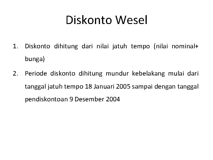 Diskonto Wesel 1. Diskonto dihitung dari nilai jatuh tempo (nilai nominal+ bunga) 2. Periode Diskonto Wesel 1. Diskonto dihitung dari nilai jatuh tempo (nilai nominal+ bunga) 2. Periode