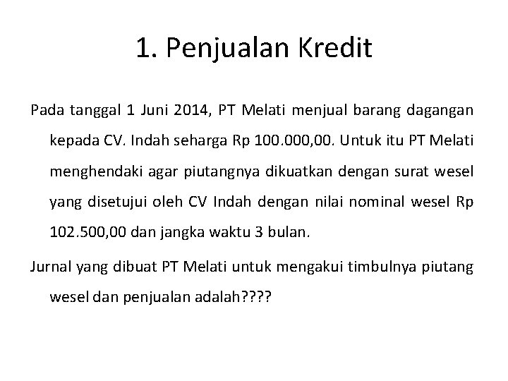 1. Penjualan Kredit Pada tanggal 1 Juni 2014, PT Melati menjual barang dagangan kepada