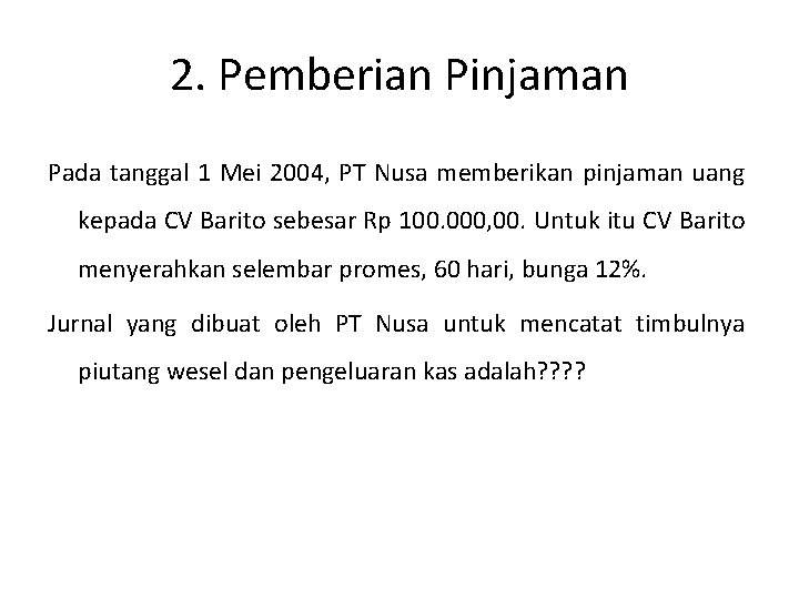 2. Pemberian Pinjaman Pada tanggal 1 Mei 2004, PT Nusa memberikan pinjaman uang kepada 2. Pemberian Pinjaman Pada tanggal 1 Mei 2004, PT Nusa memberikan pinjaman uang kepada
