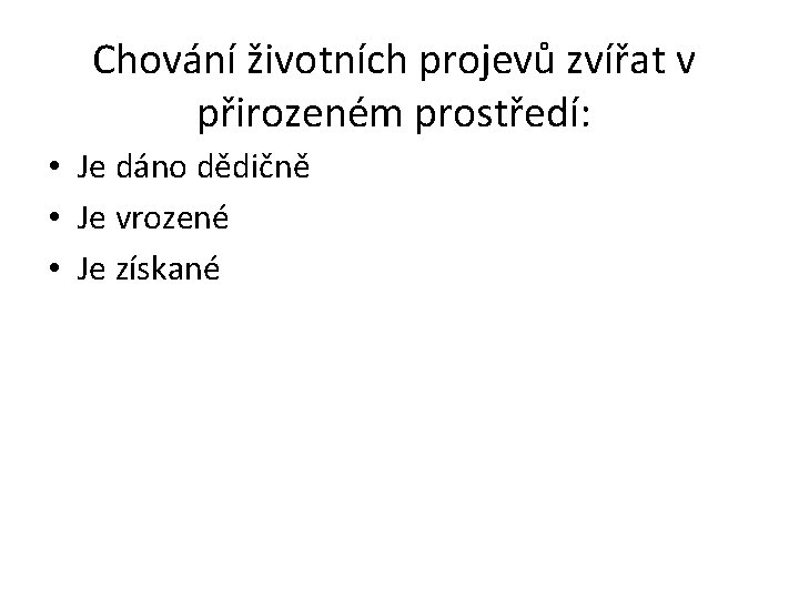 Chování životních projevů zvířat v přirozeném prostředí: • Je dáno dědičně • Je vrozené