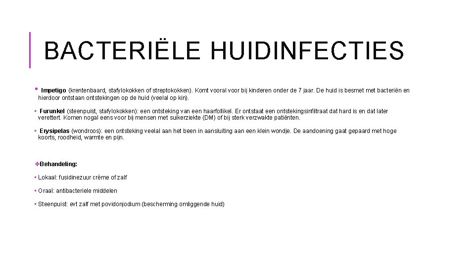 BACTERIËLE HUIDINFECTIES • Impetigo (krentenbaard, stafylokokken of streptokokken). Komt vooral voor bij kinderen onder