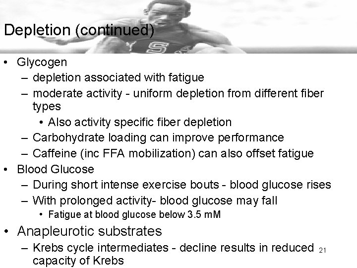 Depletion (continued) • Glycogen – depletion associated with fatigue – moderate activity - uniform