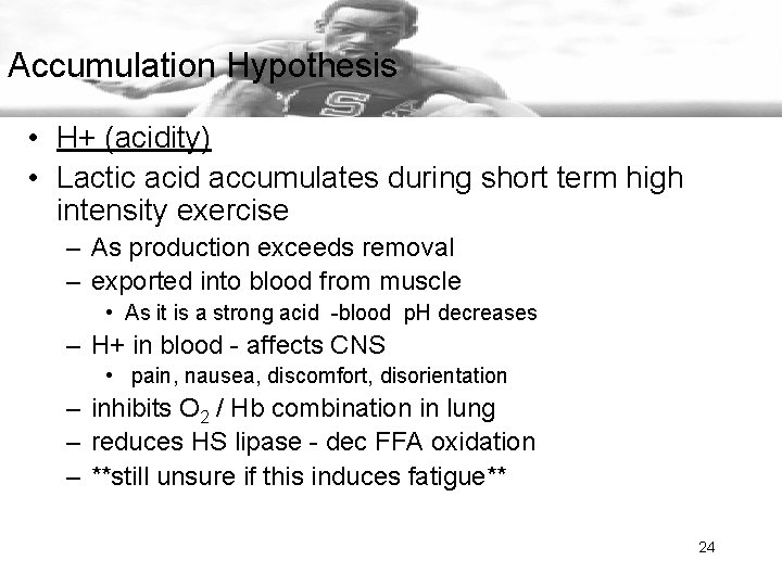 Accumulation Hypothesis • H+ (acidity) • Lactic acid accumulates during short term high intensity