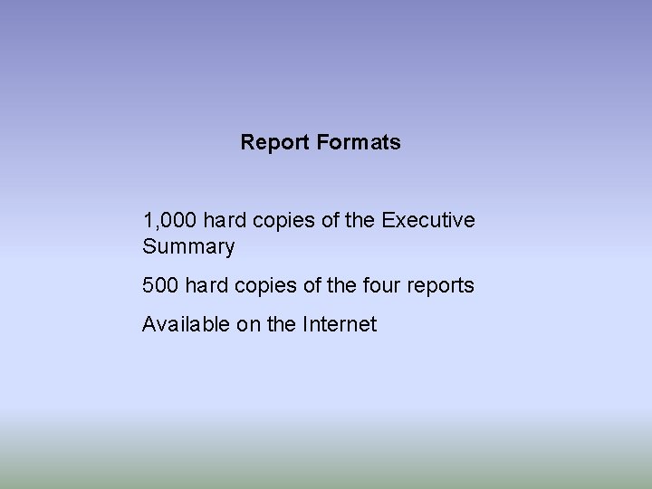 Report Formats 1, 000 hard copies of the Executive Summary 500 hard copies of