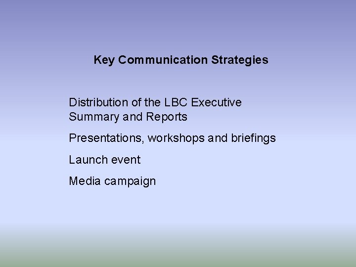 Key Communication Strategies Distribution of the LBC Executive Summary and Reports Presentations, workshops and