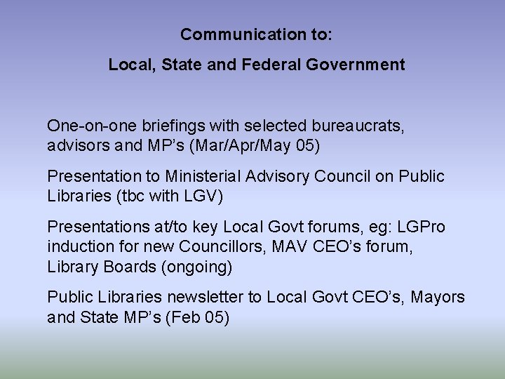 Communication to: Local, State and Federal Government One-on-one briefings with selected bureaucrats, advisors and