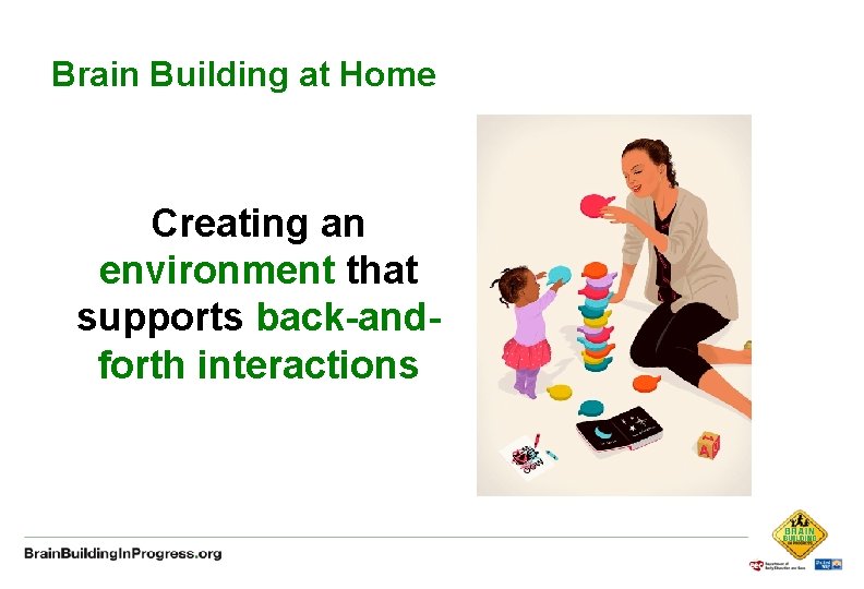 Brain Building at Home Creating an environment that supports back-andforth interactions 