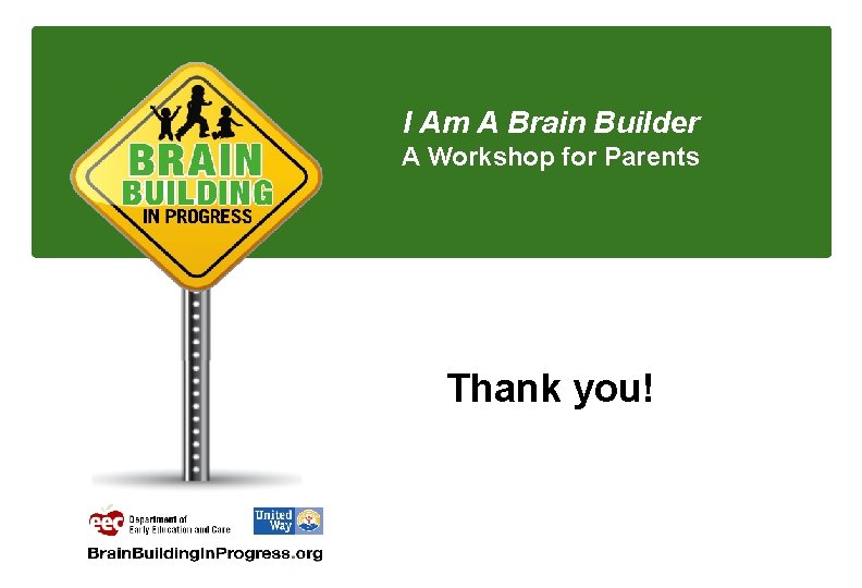 I Am A Brain Builder A Workshop for Parents Thank you! 