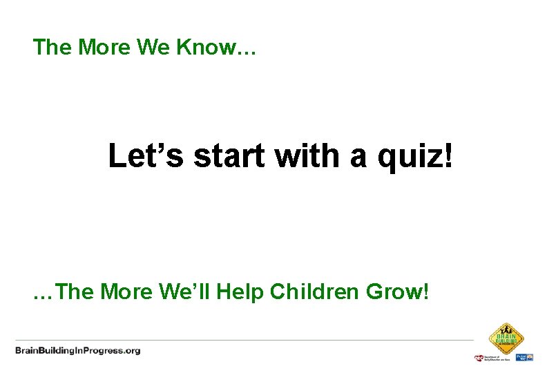 The More We Know… Let’s start with a quiz! …The More We’ll Help Children