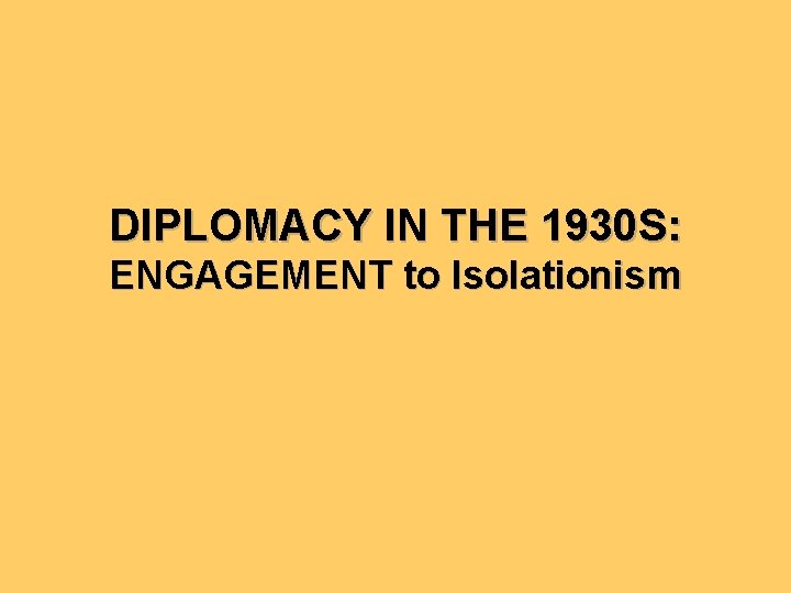 DIPLOMACY IN THE 1930 S: ENGAGEMENT to Isolationism 