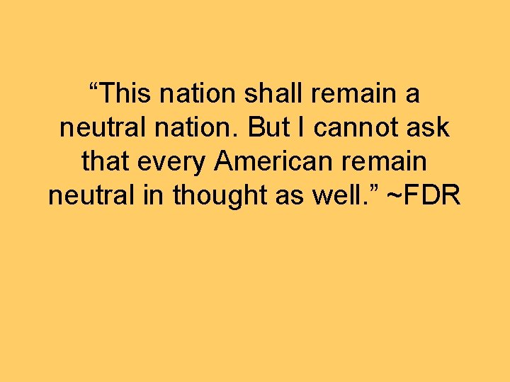 “This nation shall remain a neutral nation. But I cannot ask that every American