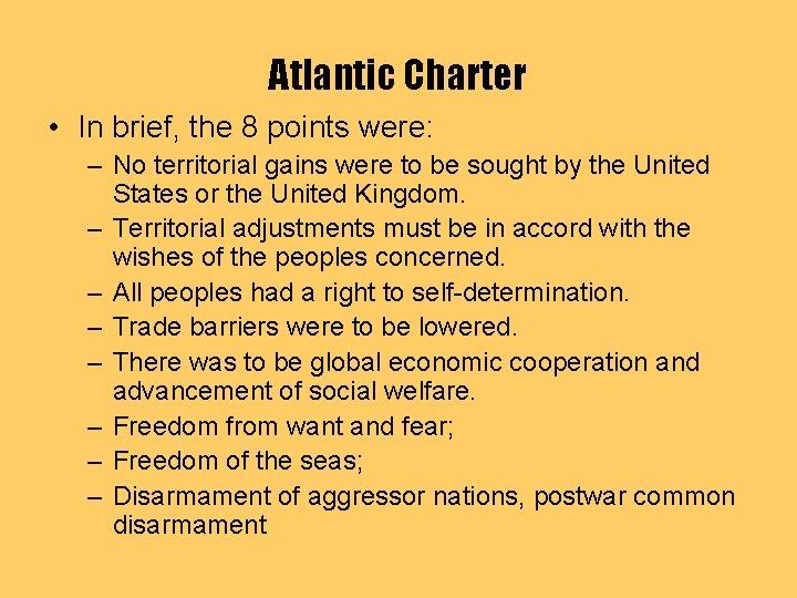 Atlantic Charter • In brief, the 8 points were: – No territorial gains were