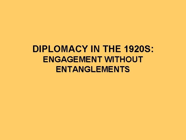 DIPLOMACY IN THE 1920 S: ENGAGEMENT WITHOUT ENTANGLEMENTS 