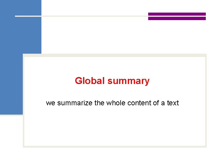 Global summary we summarize the whole content of a text 