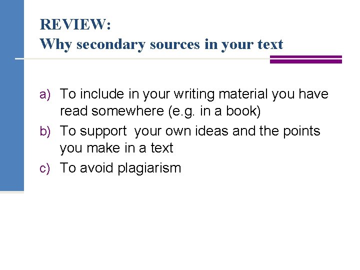 REVIEW: Why secondary sources in your text a) To include in your writing material