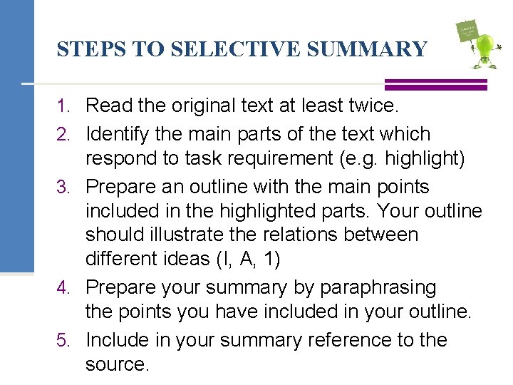 STEPS TO SELECTIVE SUMMARY 1. Read the original text at least twice. 2. Identify