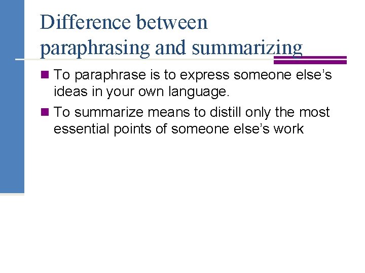 Difference between paraphrasing and summarizing n To paraphrase is to express someone else’s ideas