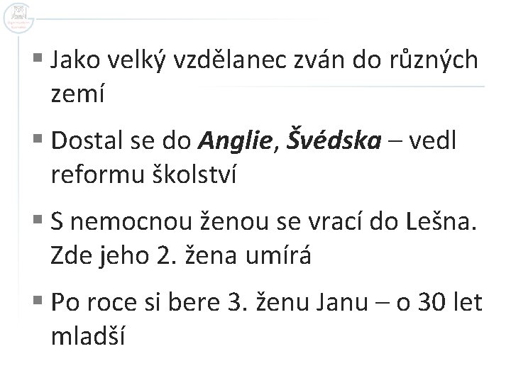 § Jako velký vzdělanec zván do různých zemí § Dostal se do Anglie, Švédska