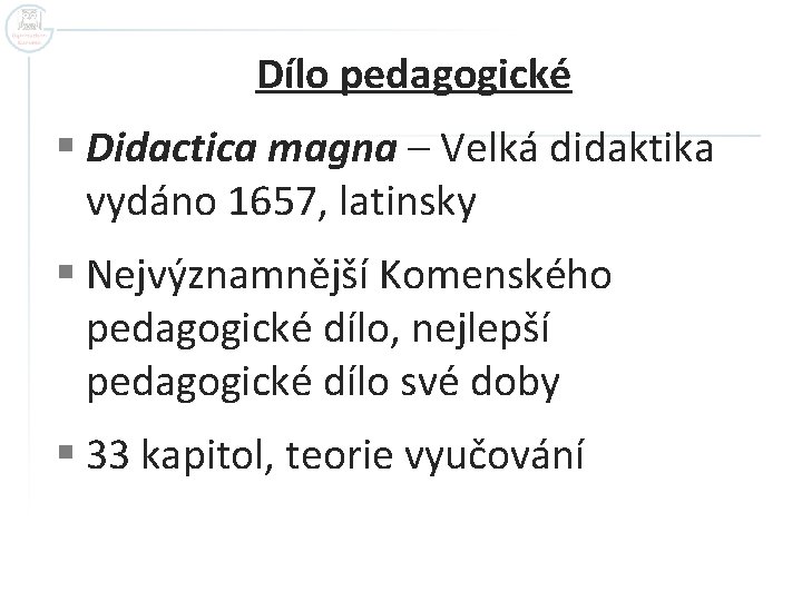 Dílo pedagogické § Didactica magna – Velká didaktika vydáno 1657, latinsky § Nejvýznamnější Komenského