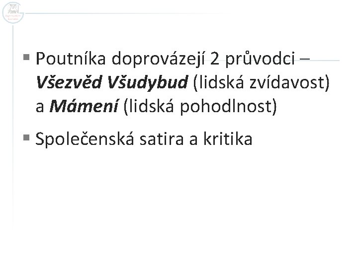 § Poutníka doprovázejí 2 průvodci – Všezvěd Všudybud (lidská zvídavost) a Mámení (lidská pohodlnost)