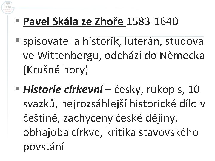 § Pavel Skála ze Zhoře 1583 -1640 § spisovatel a historik, luterán, studoval ve