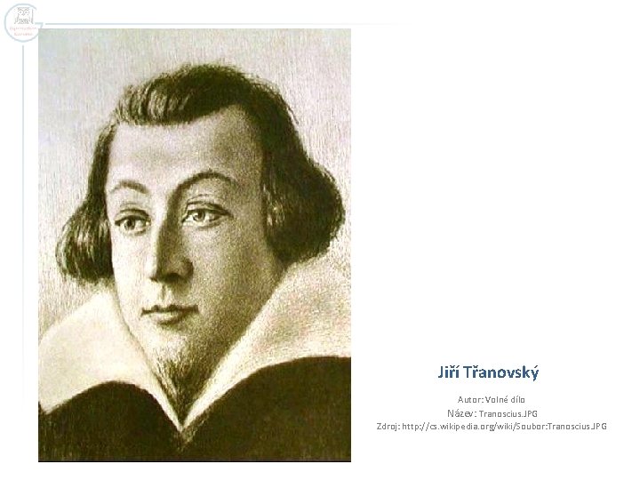 Jiří Třanovský Autor: Volné dílo Název: Tranoscius. JPG Zdroj: http: //cs. wikipedia. org/wiki/Soubor: Tranoscius.