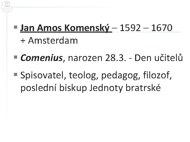 § Jan Amos Komenský – 1592 – 1670 + Amsterdam § Comenius, narozen 28.