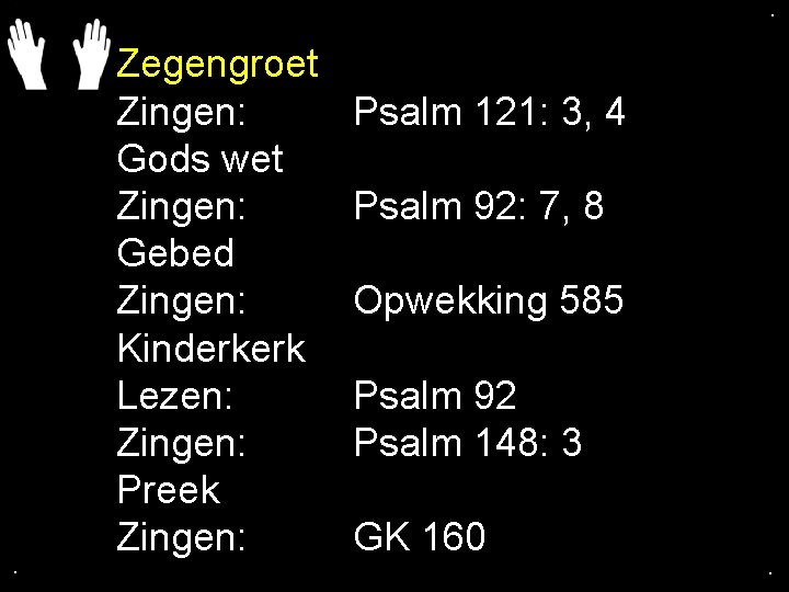 . . . Zegengroet Zingen: Gods wet Zingen: Gebed Zingen: Kinderkerk Lezen: Zingen: Preek