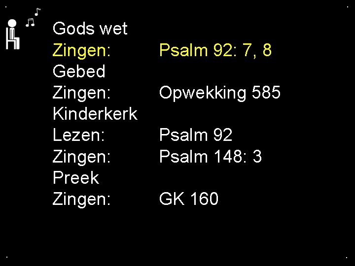 . . Gods wet Zingen: Gebed Zingen: Kinderkerk Lezen: Zingen: Preek Zingen: . Psalm