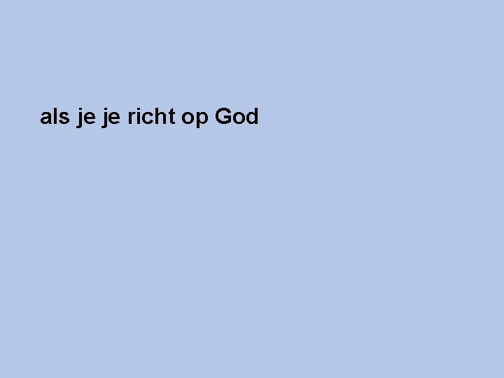 als je je richt op God 