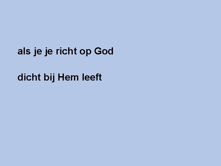 als je je richt op God dicht bij Hem leeft 