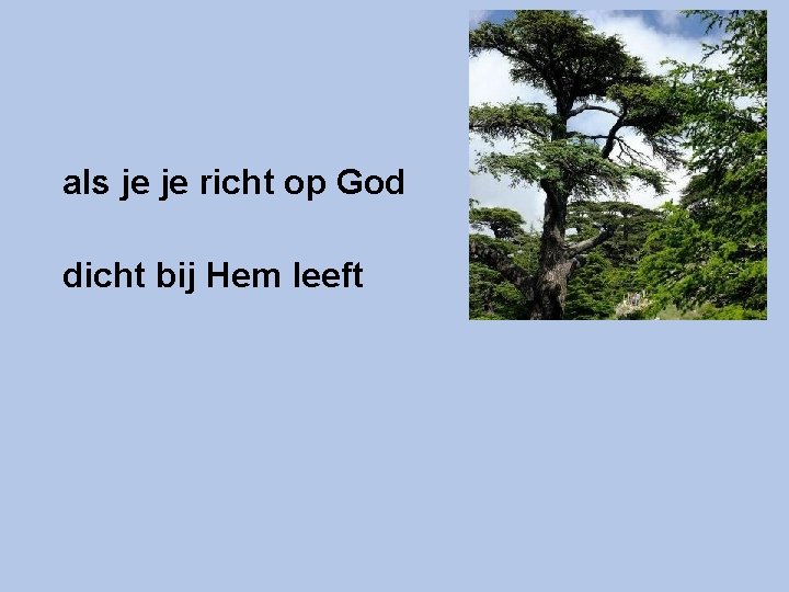 als je je richt op God dicht bij Hem leeft 