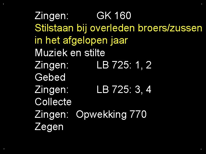 . . Zingen: GK 160 Stilstaan bij overleden broers/zussen in het afgelopen jaar Muziek