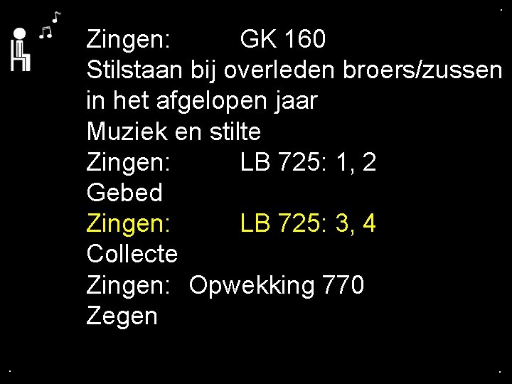 . . Zingen: GK 160 Stilstaan bij overleden broers/zussen in het afgelopen jaar Muziek