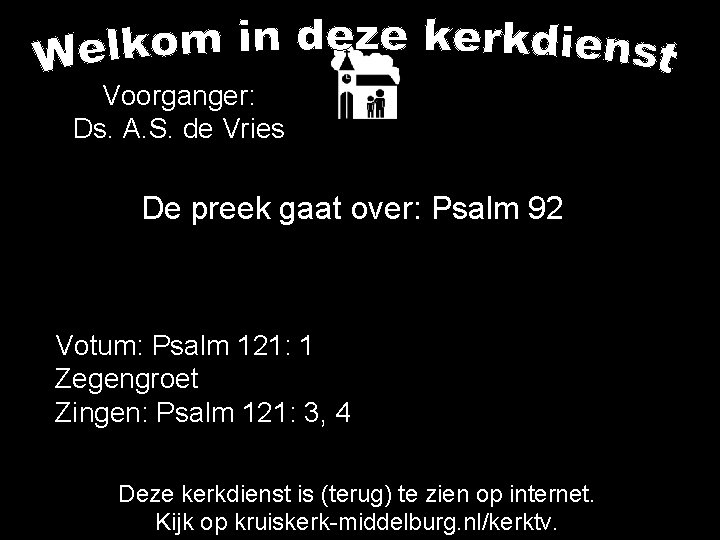 Voorganger: Ds. A. S. de Vries De preek gaat over: Psalm 92 Votum: Psalm