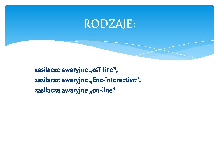 RODZAJE: zasilacze awaryjne „off-line”, zasilacze awaryjne „line-interactive”, zasilacze awaryjne „on-line” 