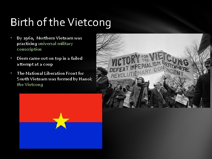 Birth of the Vietcong • By 1960, Northern Vietnam was practicing universal military conscription