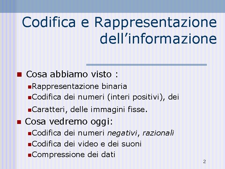 Codifica e Rappresentazione dell’informazione n Cosa abbiamo visto : n. Rappresentazione binaria n. Codifica