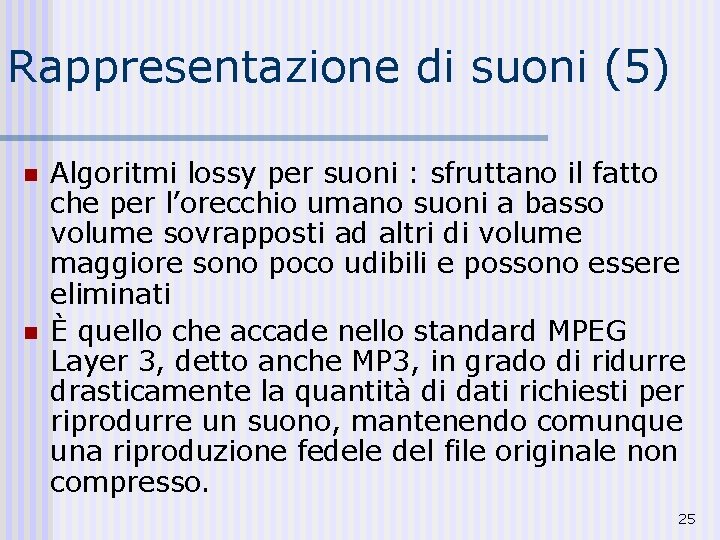 Rappresentazione di suoni (5) n n Algoritmi lossy per suoni : sfruttano il fatto