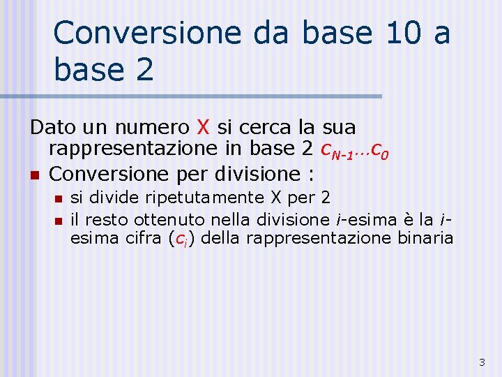 Conversione da base 10 a base 2 Dato un numero X si cerca la