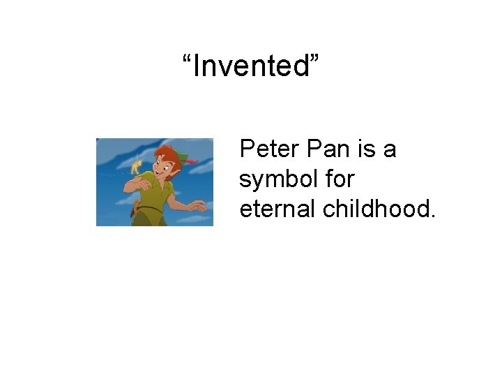 “Invented” Peter Pan is a symbol for eternal childhood. 