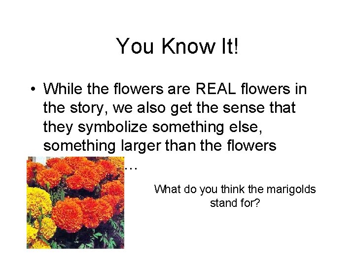 You Know It! • While the flowers are REAL flowers in the story, we