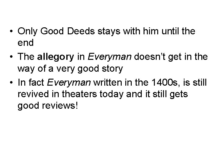  • Only Good Deeds stays with him until the end • The allegory