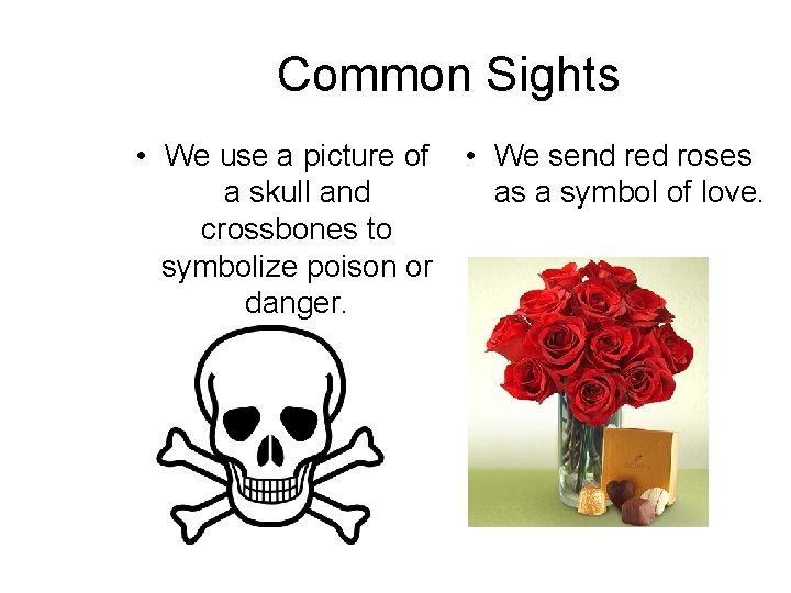 Common Sights • We use a picture of a skull and crossbones to symbolize