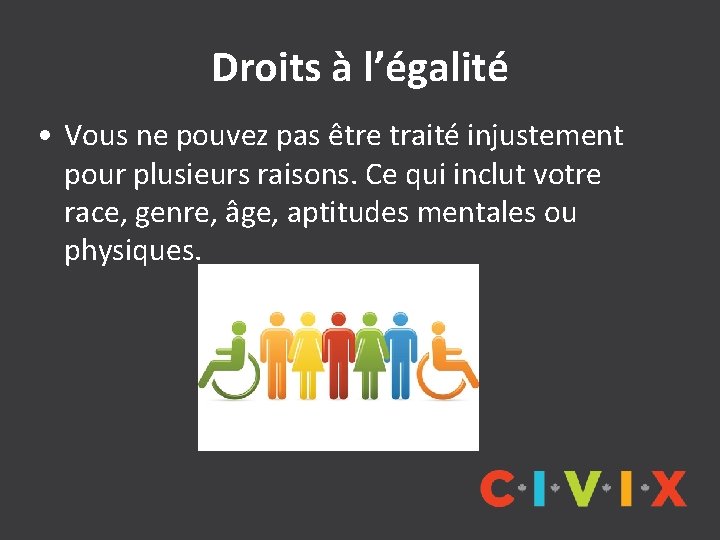 Droits à l’égalité • Vous ne pouvez pas être traité injustement pour plusieurs raisons.