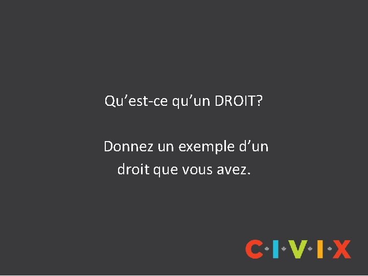 Qu’est-ce qu’un DROIT? Donnez un exemple d’un droit que vous avez. 