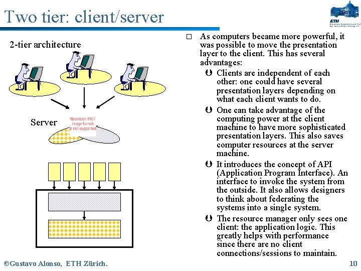 Two tier: client/server 2 -tier architecture Server ©Gustavo Alonso, ETH Zürich. o As computers